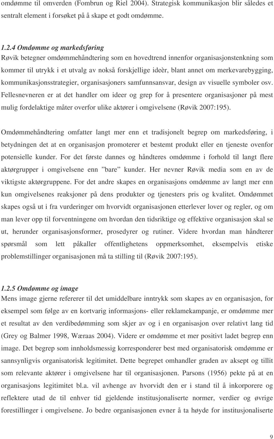 4 Omdømme og markedsføring Røvik betegner omdømmehåndtering som en hovedtrend innenfor organisasjonstenkning som kommer til utrykk i et utvalg av nokså forskjellige ideèr, blant annet om