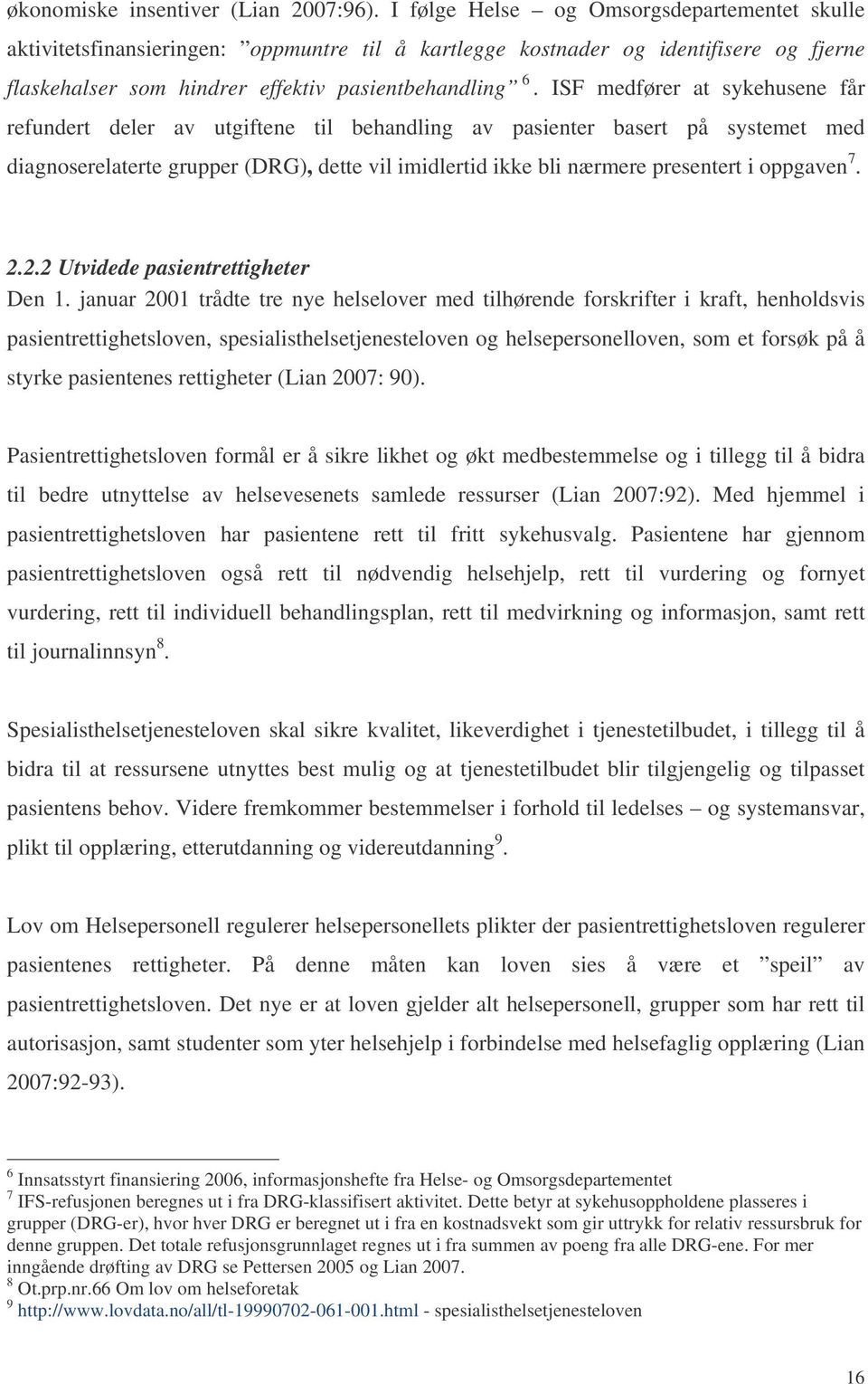 ISF medfører at sykehusene får refundert deler av utgiftene til behandling av pasienter basert på systemet med diagnoserelaterte grupper (DRG), dette vil imidlertid ikke bli nærmere presentert i