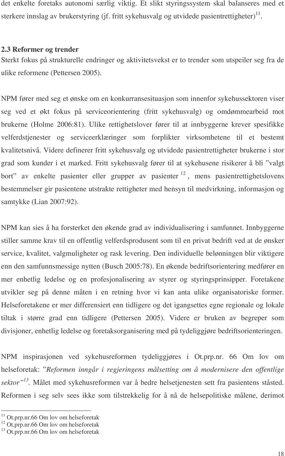 NPM fører med seg et ønske om en konkurransesituasjon som innenfor sykehussektoren viser seg ved et økt fokus på serviceorientering (fritt sykehusvalg) og omdømmearbeid mot brukerne (Holme 2006:81).