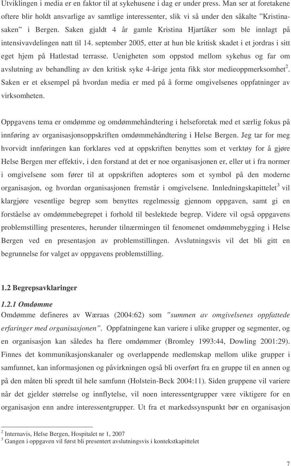 Saken gjaldt 4 år gamle Kristina Hjartåker som ble innlagt på intensivavdelingen natt til 14. september 2005, etter at hun ble kritisk skadet i et jordras i sitt eget hjem på Hatlestad terrasse.