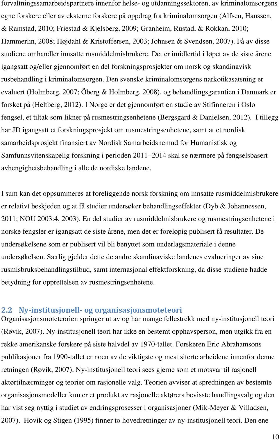 Det er imidlertid i løpet av de siste årene igangsatt og/eller gjennomført en del forskningsprosjekter om norsk og skandinavisk rusbehandling i kriminalomsorgen.