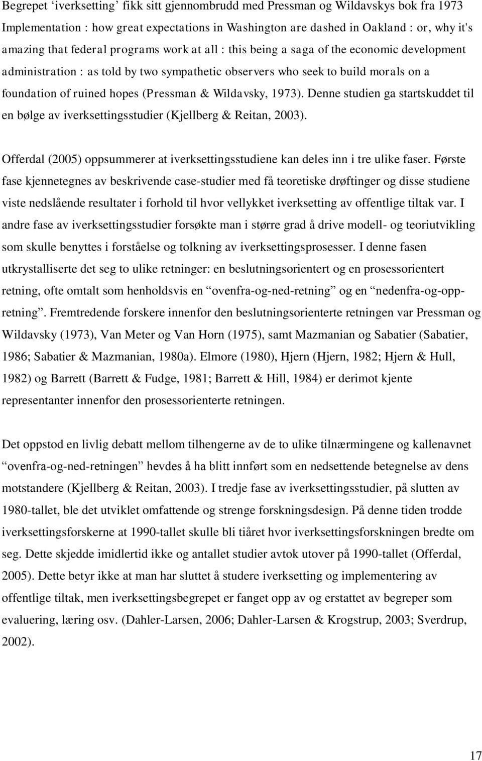 Wildavsky, 1973). Denne studien ga startskuddet til en bølge av iverksettingsstudier (Kjellberg & Reitan, 2003). Offerdal (2005) oppsummerer at iverksettingsstudiene kan deles inn i tre ulike faser.