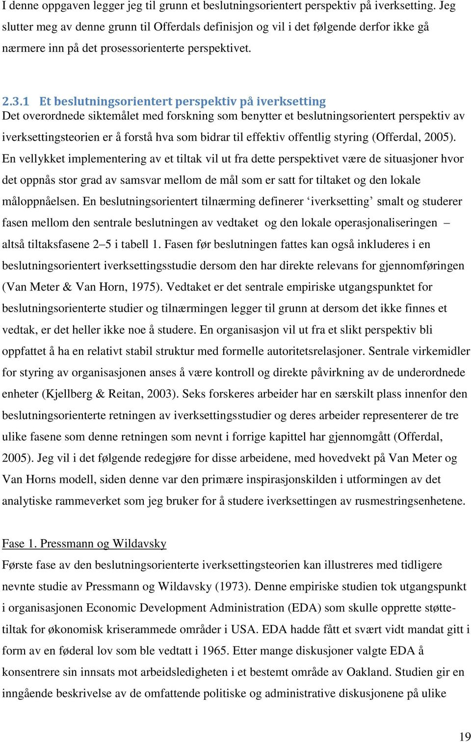 1 Et beslutningsorientert perspektiv på iverksetting Det overordnede siktemålet med forskning som benytter et beslutningsorientert perspektiv av iverksettingsteorien er å forstå hva som bidrar til