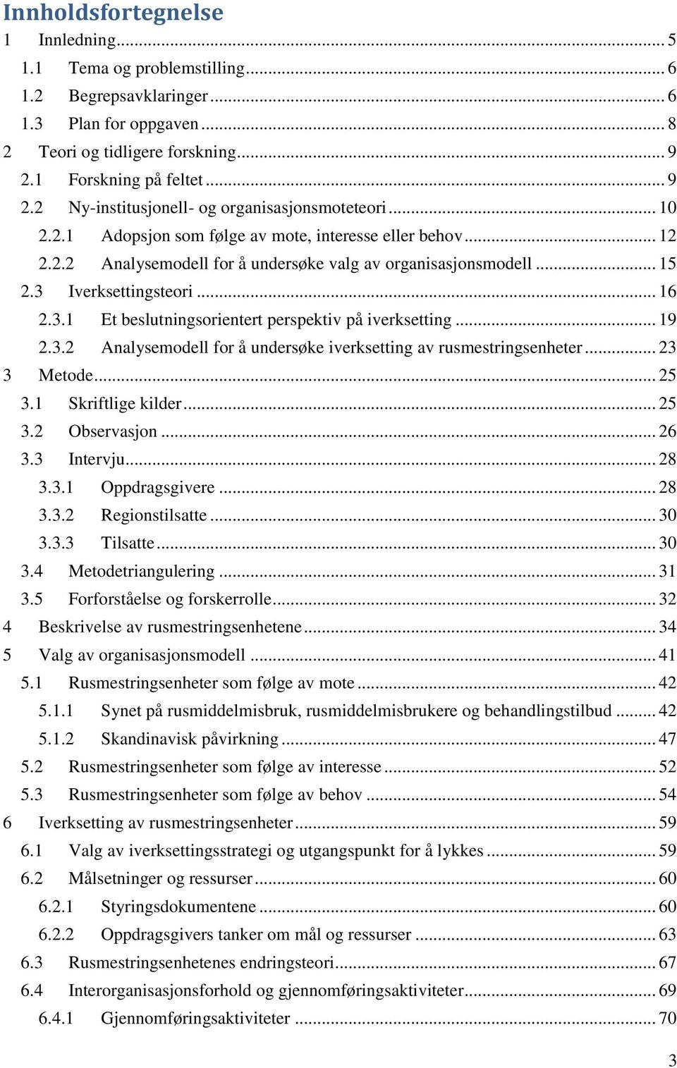 .. 15 2.3 Iverksettingsteori... 16 2.3.1 Et beslutningsorientert perspektiv på iverksetting... 19 2.3.2 Analysemodell for å undersøke iverksetting av rusmestringsenheter... 23 3 Metode... 25 3.