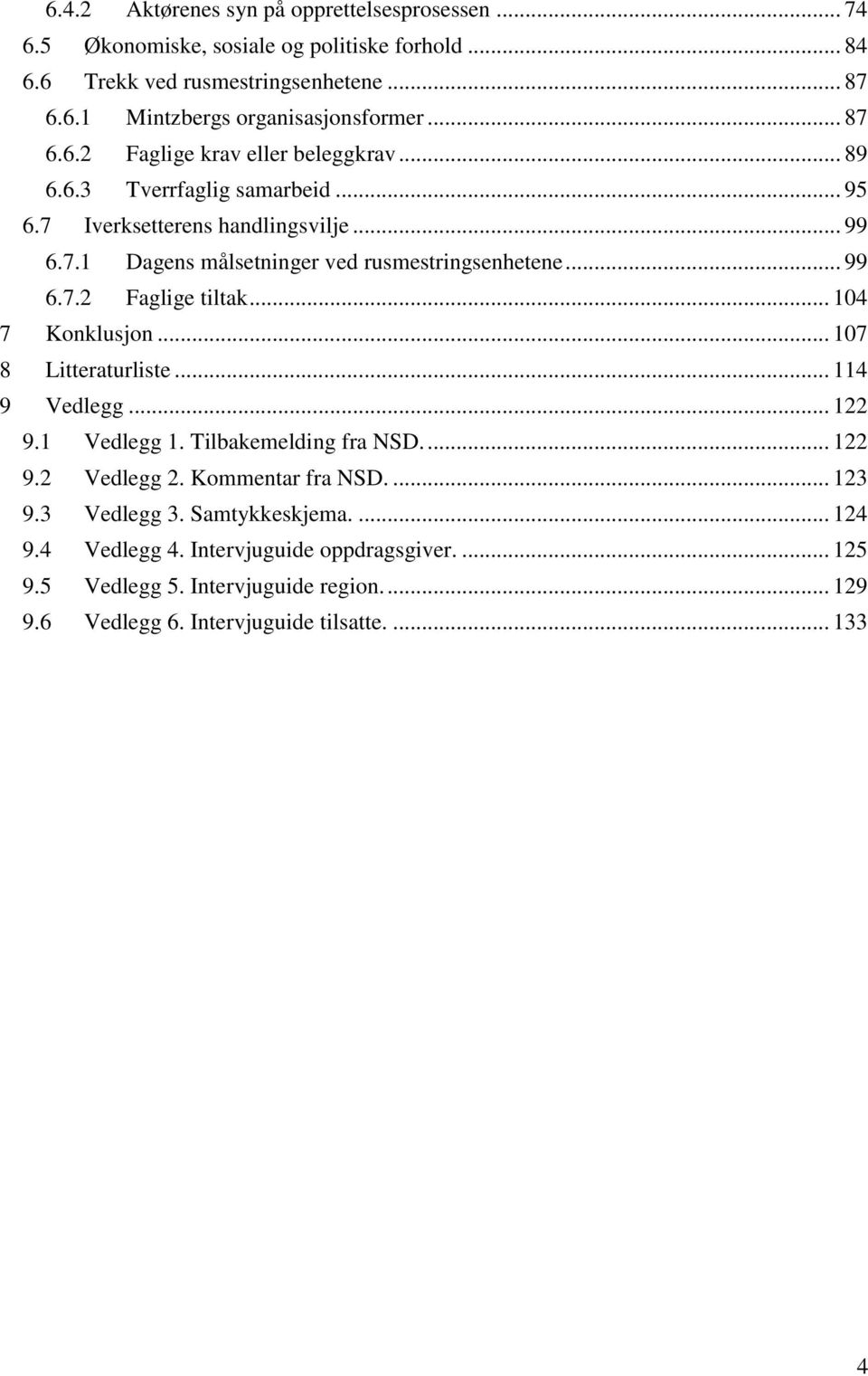 .. 104 7 Konklusjon... 107 8 Litteraturliste... 114 9 Vedlegg... 122 9.1 Vedlegg 1. Tilbakemelding fra NSD.... 122 9.2 Vedlegg 2. Kommentar fra NSD.... 123 9.3 Vedlegg 3.