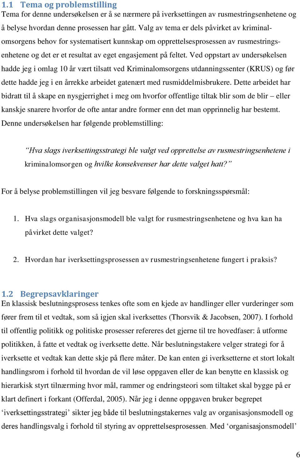 Ved oppstart av undersøkelsen hadde jeg i omlag 10 år vært tilsatt ved Kriminalomsorgens utdanningssenter (KRUS) og før dette hadde jeg i en årrekke arbeidet gatenært med rusmiddelmisbrukere.