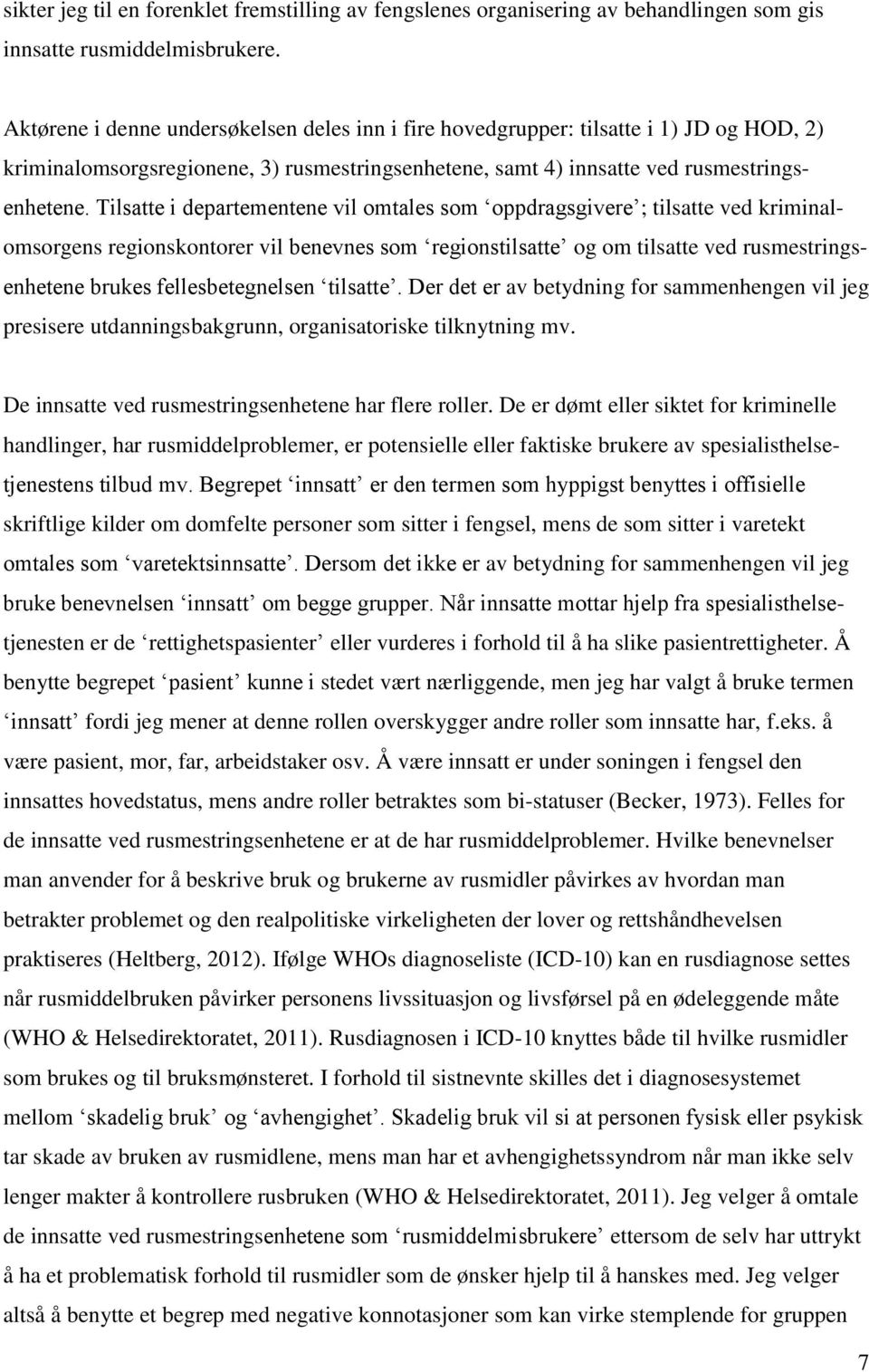 Tilsatte i departementene vil omtales som oppdragsgivere ; tilsatte ved kriminalomsorgens regionskontorer vil benevnes som regionstilsatte og om tilsatte ved rusmestringsenhetene brukes