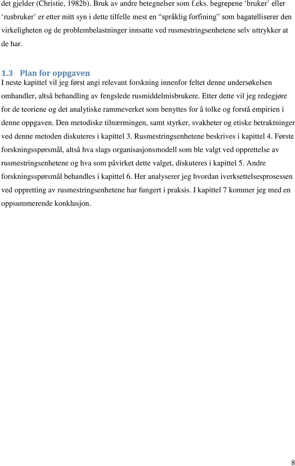 uttrykker at de har. 1.3 Plan for oppgaven I neste kapittel vil jeg først angi relevant forskning innenfor feltet denne undersøkelsen omhandler, altså behandling av fengslede rusmiddelmisbrukere.