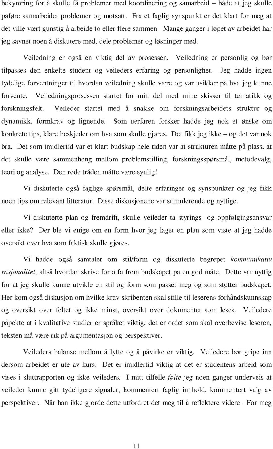 Mange ganger i løpet av arbeidet har jeg savnet noen å diskutere med, dele problemer og løsninger med. Veiledning er også en viktig del av prosessen.