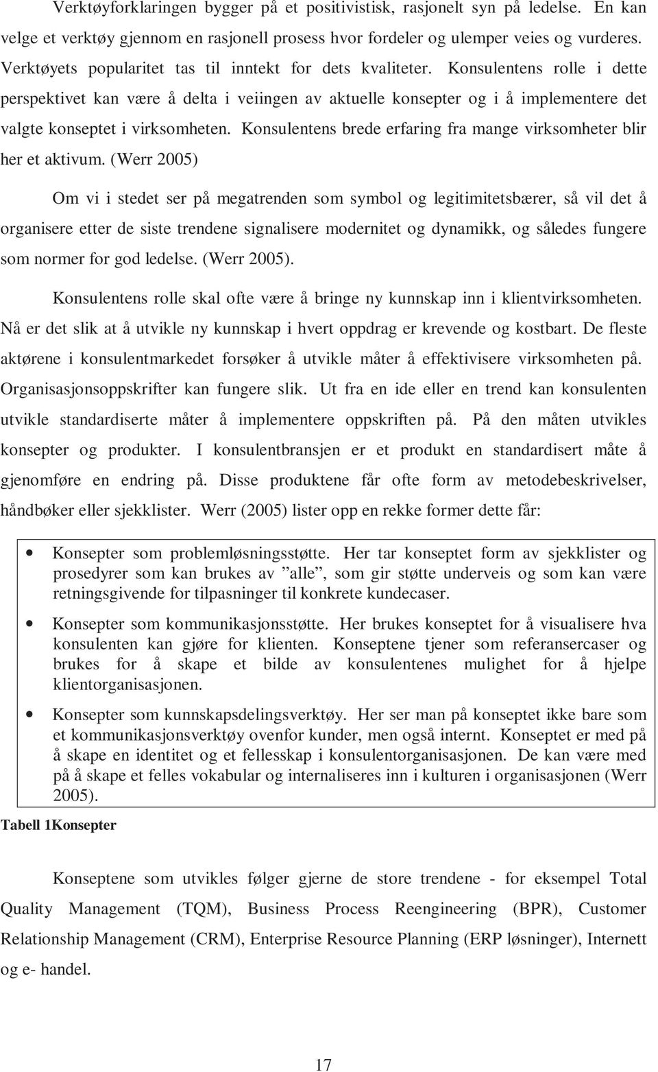 Konsulentens rolle i dette perspektivet kan være å delta i veiingen av aktuelle konsepter og i å implementere det valgte konseptet i virksomheten.