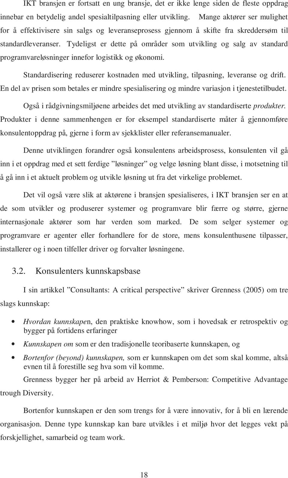 Tydeligst er dette på områder som utvikling og salg av standard programvareløsninger innefor logistikk og økonomi. Standardisering reduserer kostnaden med utvikling, tilpasning, leveranse og drift.