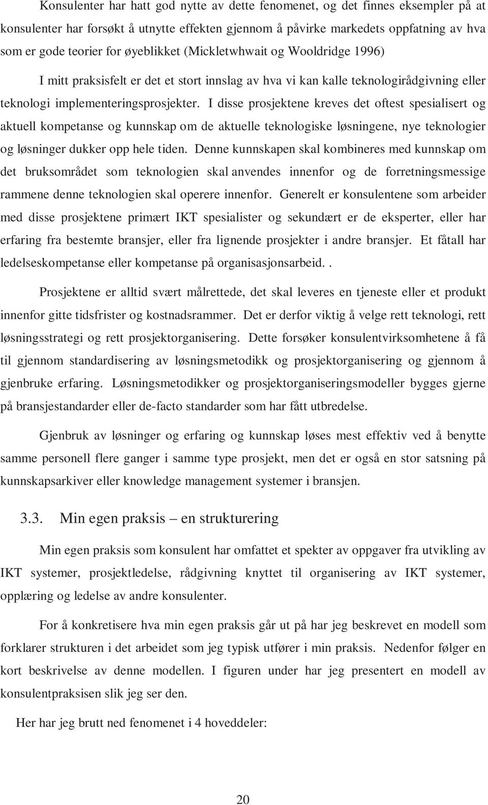 I disse prosjektene kreves det oftest spesialisert og aktuell kompetanse og kunnskap om de aktuelle teknologiske løsningene, nye teknologier og løsninger dukker opp hele tiden.