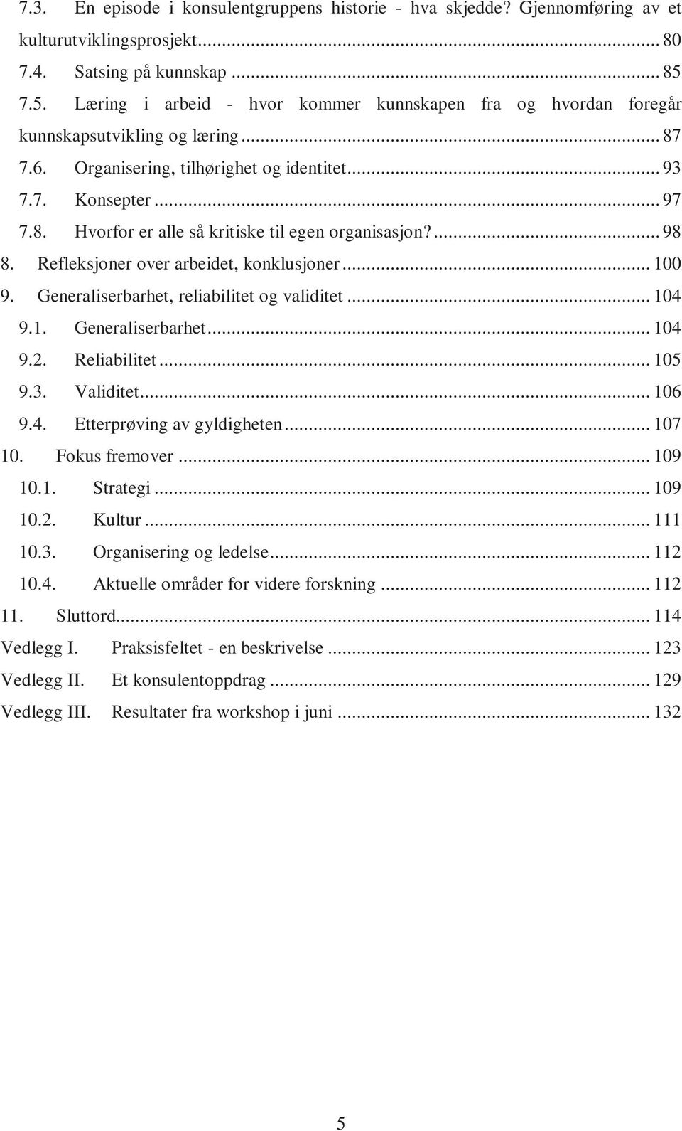 ... 98 8. Refleksjoner over arbeidet, konklusjoner... 100 9. Generaliserbarhet, reliabilitet og validitet... 104 9.1. Generaliserbarhet... 104 9.2. Reliabilitet... 105 9.3. Validitet... 106 9.4. Etterprøving av gyldigheten.