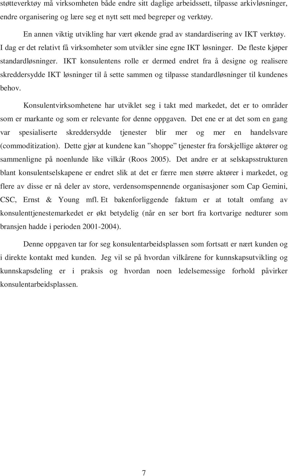 IKT konsulentens rolle er dermed endret fra å designe og realisere skreddersydde IKT løsninger til å sette sammen og tilpasse standardløsninger til kundenes behov.