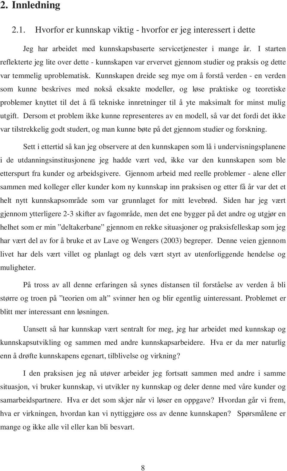 Kunnskapen dreide seg mye om å forstå verden - en verden som kunne beskrives med nokså eksakte modeller, og løse praktiske og teoretiske problemer knyttet til det å få tekniske innretninger til å yte