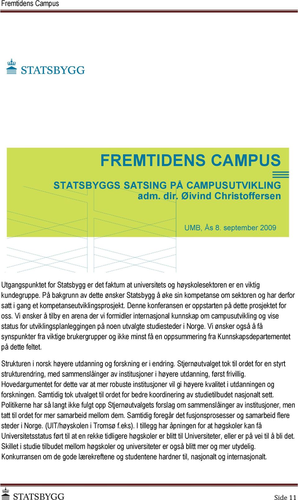 På bakgrunn av dette ønsker Statsbygg å øke sin kompetanse om sektoren og har derfor satt i gang et kompetanseutviklingsprosjekt. Denne konferansen er oppstarten på dette prosjektet for oss.