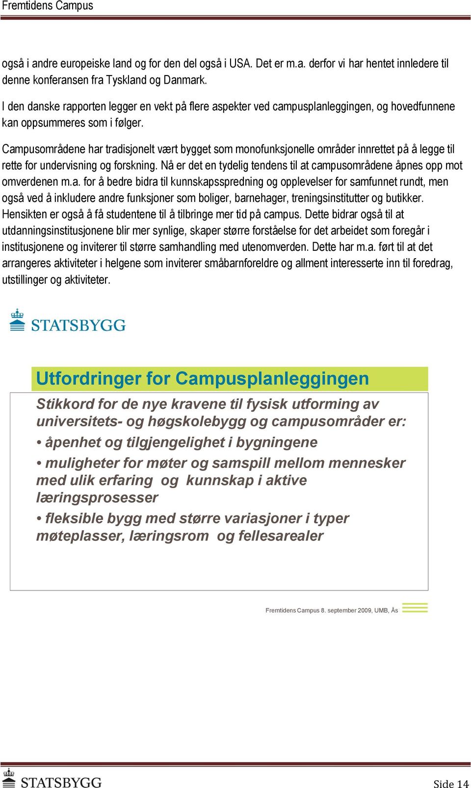 Campusområdene har tradisjonelt vært bygget som monofunksjonelle områder innrettet på å legge til rette for undervisning og forskning.