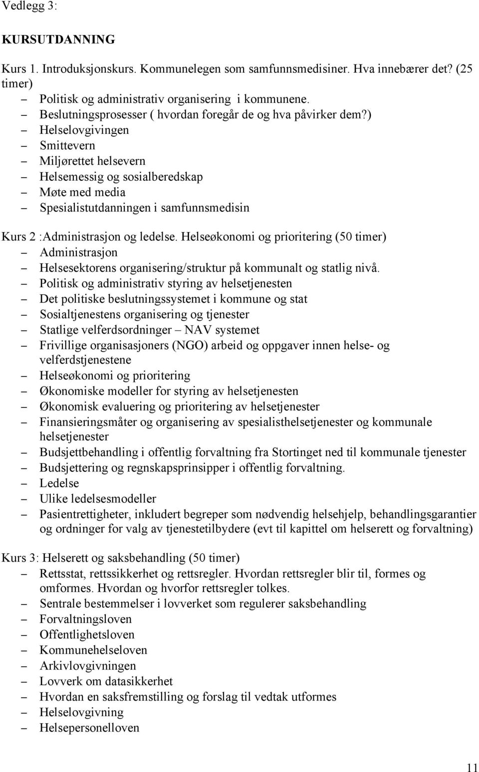 ) Helselovgivingen Smittevern Miljørettet helsevern Helsemessig og sosialberedskap Møte med media Spesialistutdanningen i samfunnsmedisin Kurs 2 :Administrasjon og ledelse.