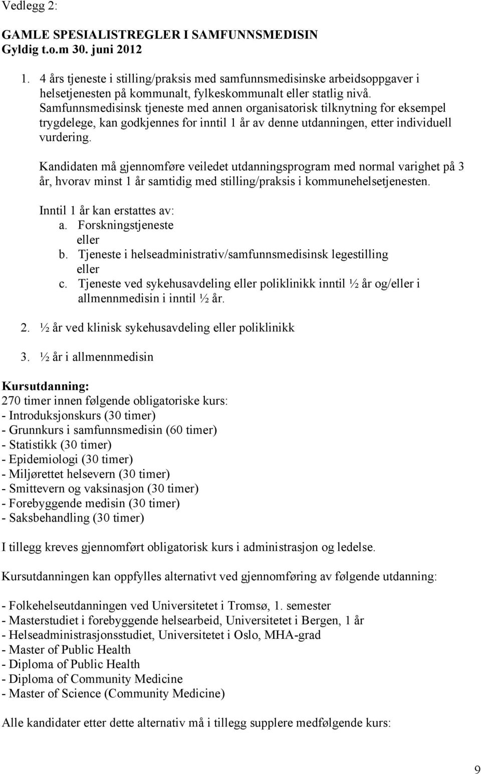 Samfunnsmedisinsk tjeneste med annen organisatorisk tilknytning for eksempel trygdelege, kan godkjennes for inntil 1 år av denne utdanningen, etter individuell vurdering.