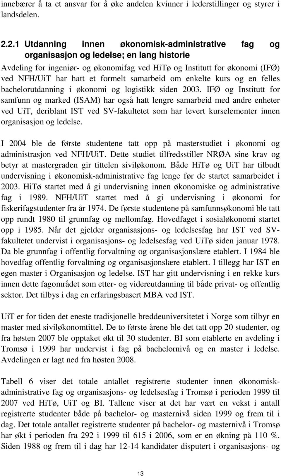 formelt samarbeid om enkelte kurs og en felles bachelorutdanning i økonomi og logistikk siden 2003.