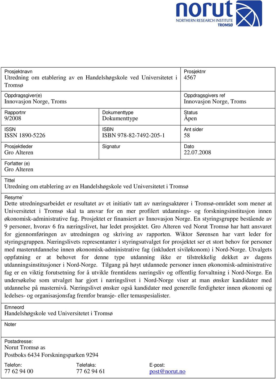2008 Forfatter (e) Gro Alteren Tittel Utredning om etablering av en Handelshøgskole ved Universitetet i Tromsø Resyme` Dette utredningsarbeidet er resultatet av et initiativ tatt av næringsaktører i