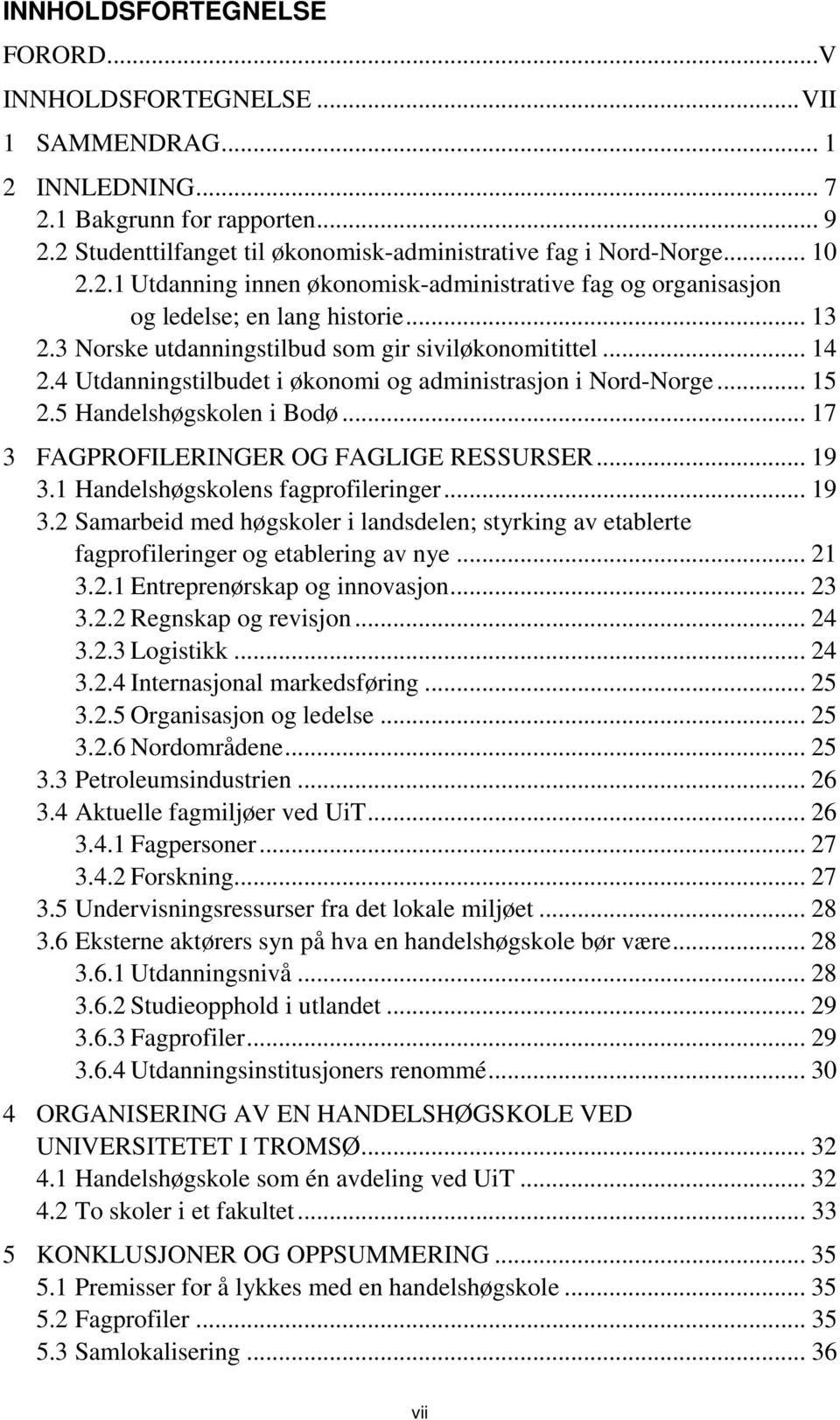 4 Utdanningstilbudet i økonomi og administrasjon i Nord-Norge... 15 2.5 Handelshøgskolen i Bodø... 17 3 FAGPROFILERINGER OG FAGLIGE RESSURSER... 19 3.