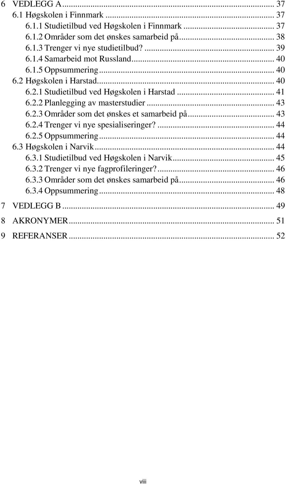 .. 43 6.2.3 Områder som det ønskes et samarbeid på... 43 6.2.4 Trenger vi nye spesialiseringer?... 44 6.2.5 Oppsummering... 44 6.3 Høgskolen i Narvik... 44 6.3.1 Studietilbud ved Høgskolen i Narvik.