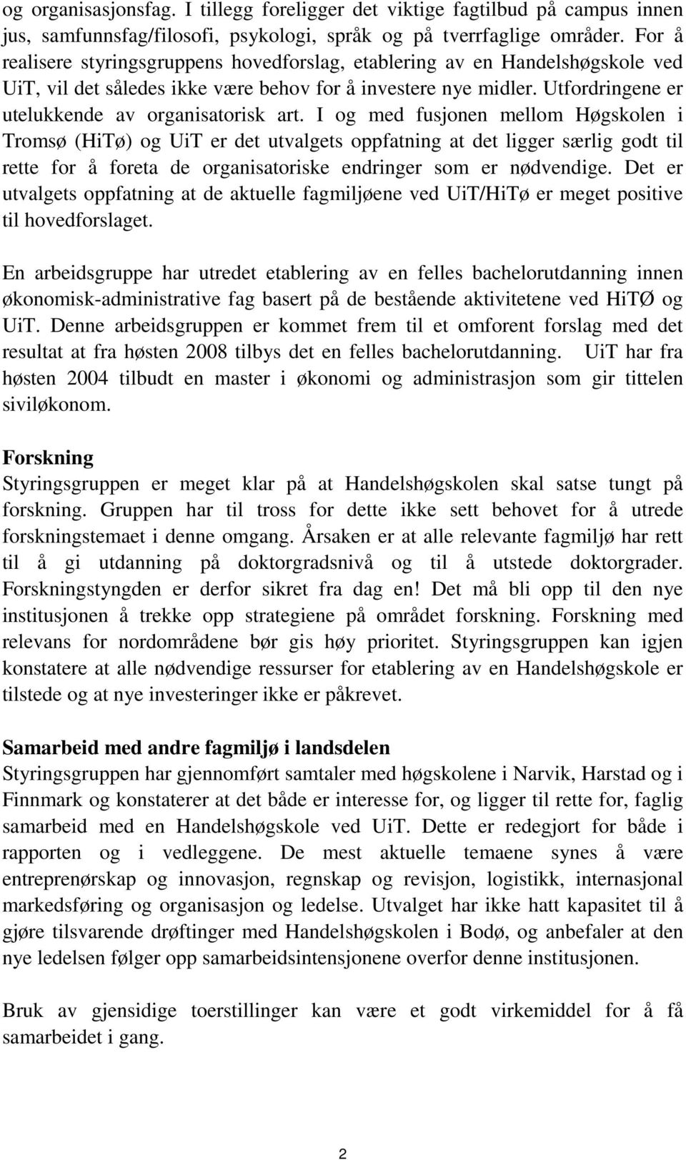 I og med fusjonen mellom Høgskolen i Tromsø (HiTø) og UiT er det utvalgets oppfatning at det ligger særlig godt til rette for å foreta de organisatoriske endringer som er nødvendige.