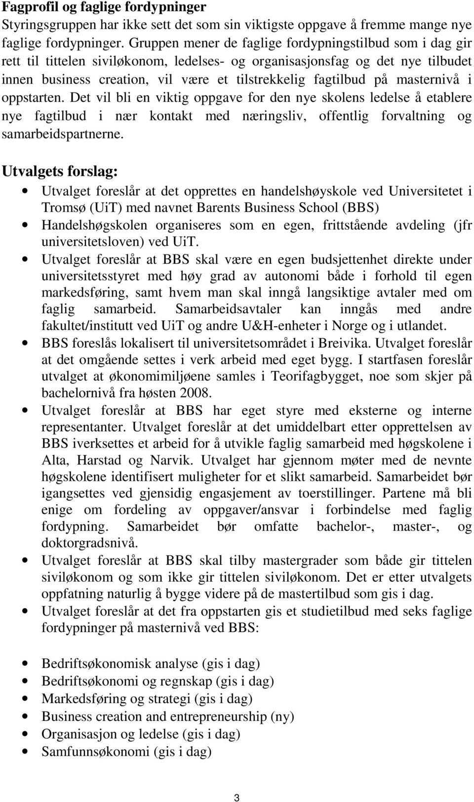 på masternivå i oppstarten. Det vil bli en viktig oppgave for den nye skolens ledelse å etablere nye fagtilbud i nær kontakt med næringsliv, offentlig forvaltning og samarbeidspartnerne.