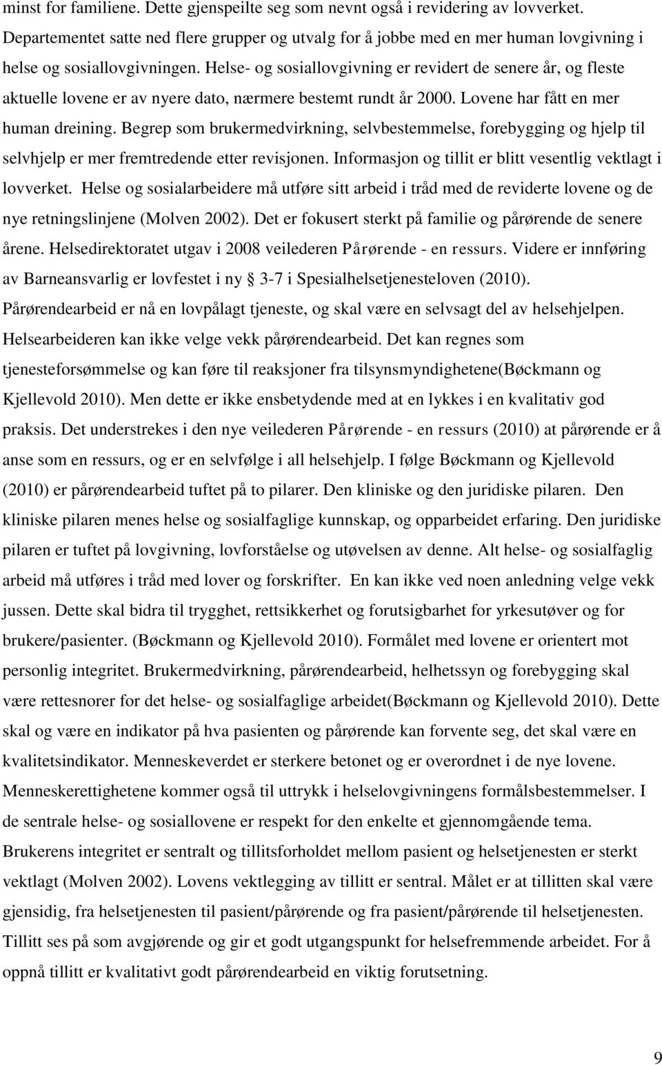 Helse- og sosiallovgivning er revidert de senere år, og fleste aktuelle lovene er av nyere dato, nærmere bestemt rundt år 2000. Lovene har fått en mer human dreining.