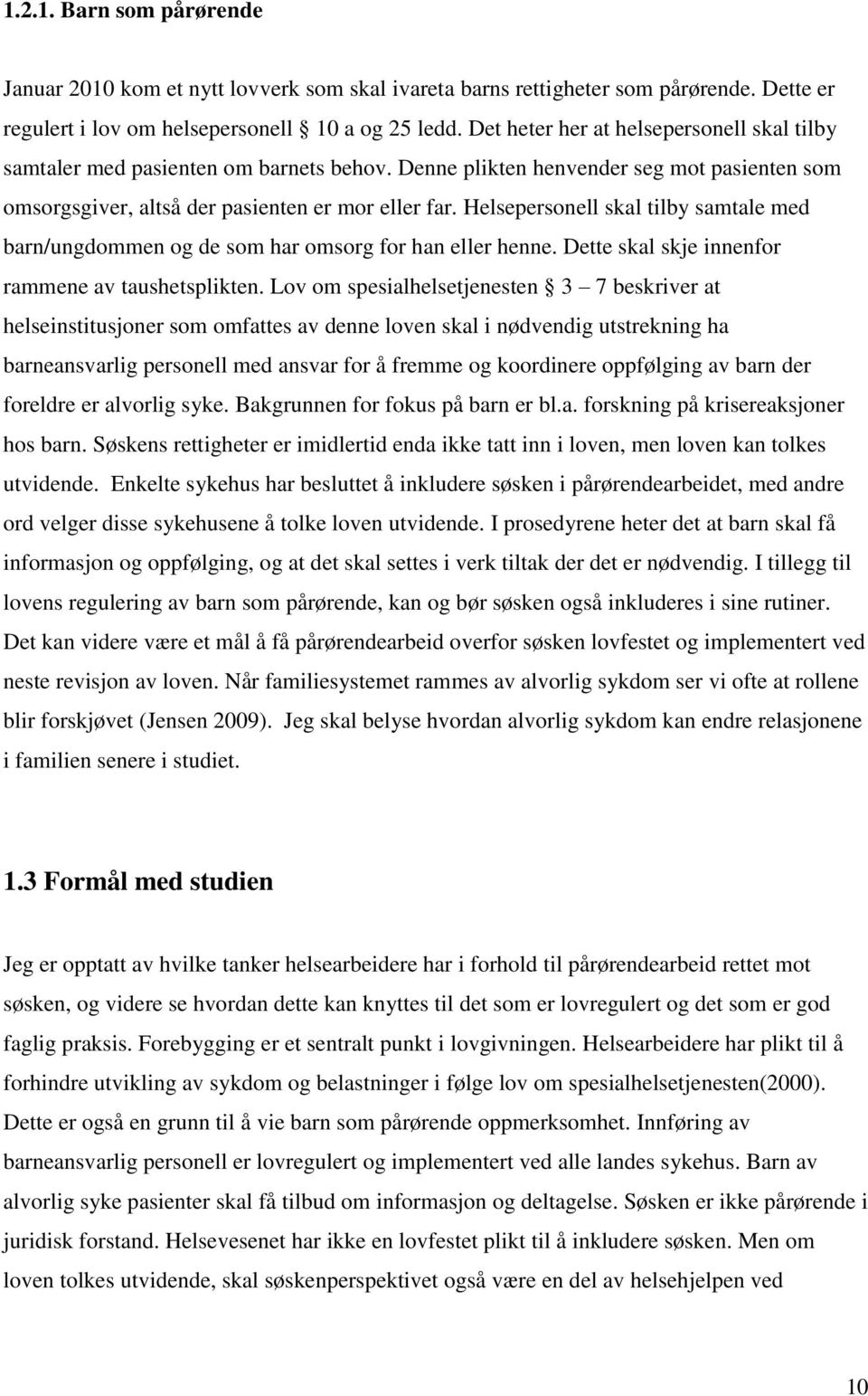 Helsepersonell skal tilby samtale med barn/ungdommen og de som har omsorg for han eller henne. Dette skal skje innenfor rammene av taushetsplikten.