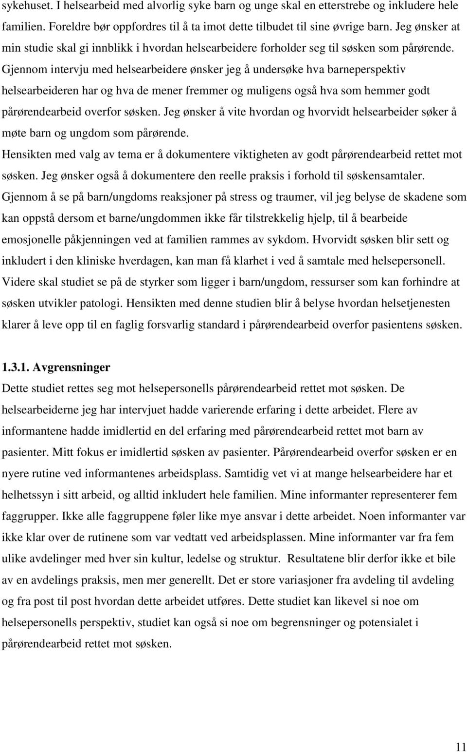 Gjennom intervju med helsearbeidere ønsker jeg å undersøke hva barneperspektiv helsearbeideren har og hva de mener fremmer og muligens også hva som hemmer godt pårørendearbeid overfor søsken.