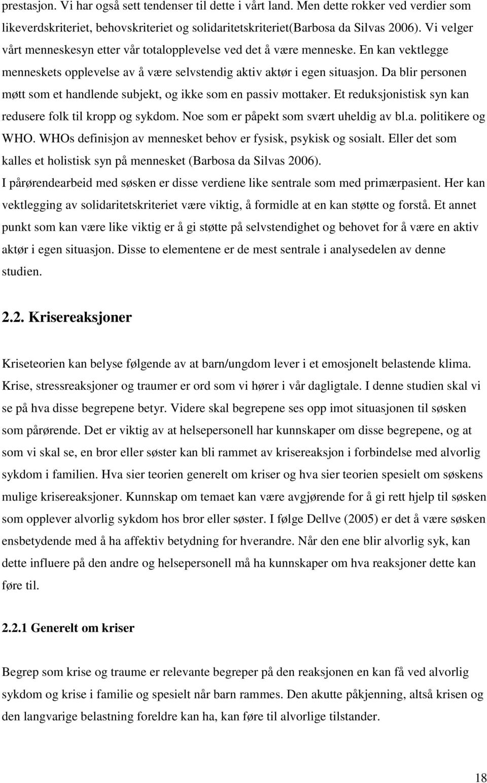 Da blir personen møtt som et handlende subjekt, og ikke som en passiv mottaker. Et reduksjonistisk syn kan redusere folk til kropp og sykdom. Noe som er påpekt som svært uheldig av bl.a. politikere og WHO.