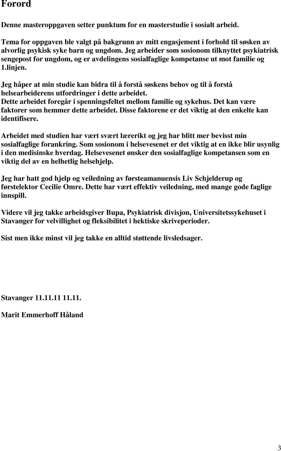 Jeg arbeider som sosionom tilknyttet psykiatrisk sengepost for ungdom, og er avdelingens sosialfaglige kompetanse ut mot familie og 1.linjen.