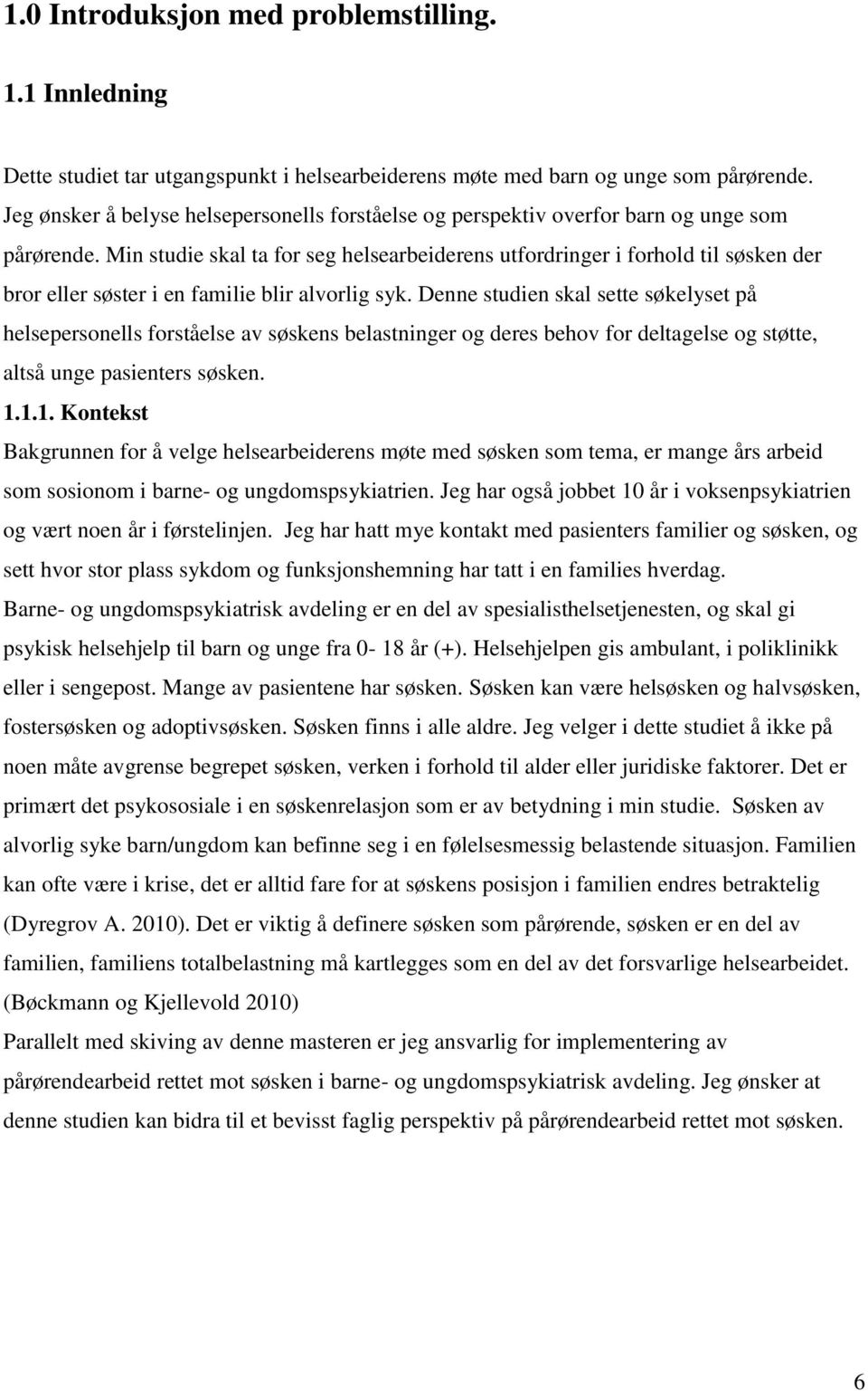 Min studie skal ta for seg helsearbeiderens utfordringer i forhold til søsken der bror eller søster i en familie blir alvorlig syk.