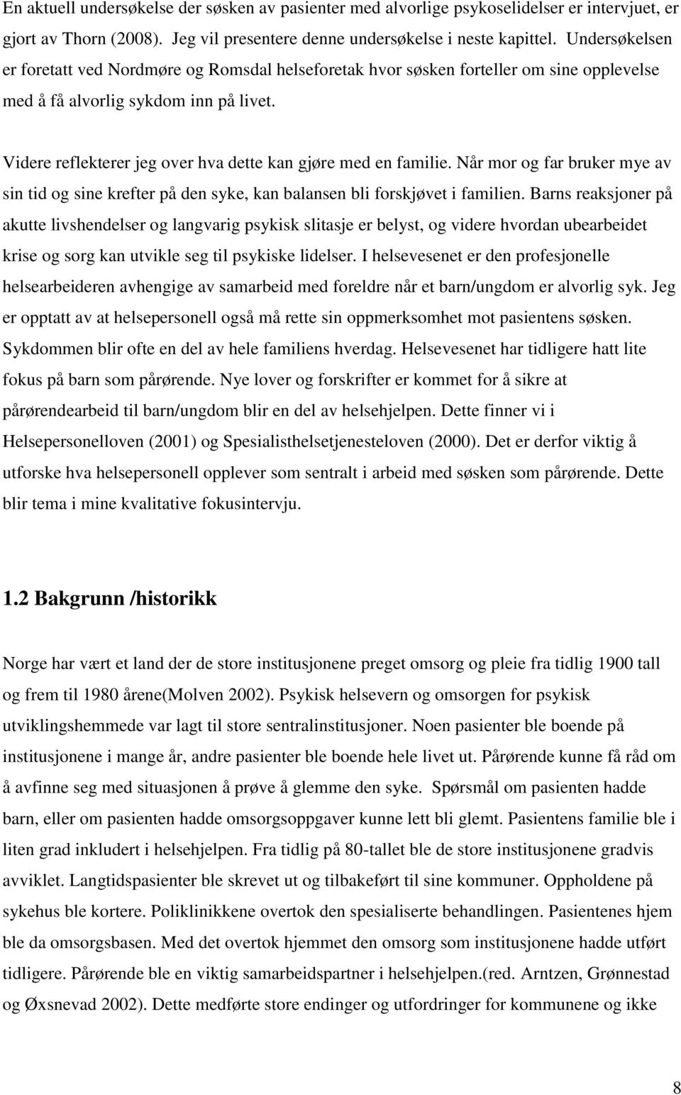 Videre reflekterer jeg over hva dette kan gjøre med en familie. Når mor og far bruker mye av sin tid og sine krefter på den syke, kan balansen bli forskjøvet i familien.