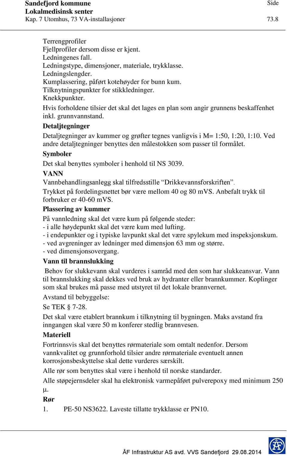 grunnvannstand. Detaljtegninger Detaljtegninger av kummer og grøfter tegnes vanligvis i M= 1:50, 1:20, 1:10. Ved andre detaljtegninger benyttes den målestokken som passer til formålet.