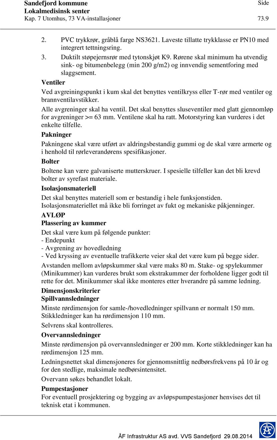 Ventiler Ved avgreiningspunkt i kum skal det benyttes ventilkryss eller T-rør med ventiler og brannventilavstikker. Alle avgreninger skal ha ventil.