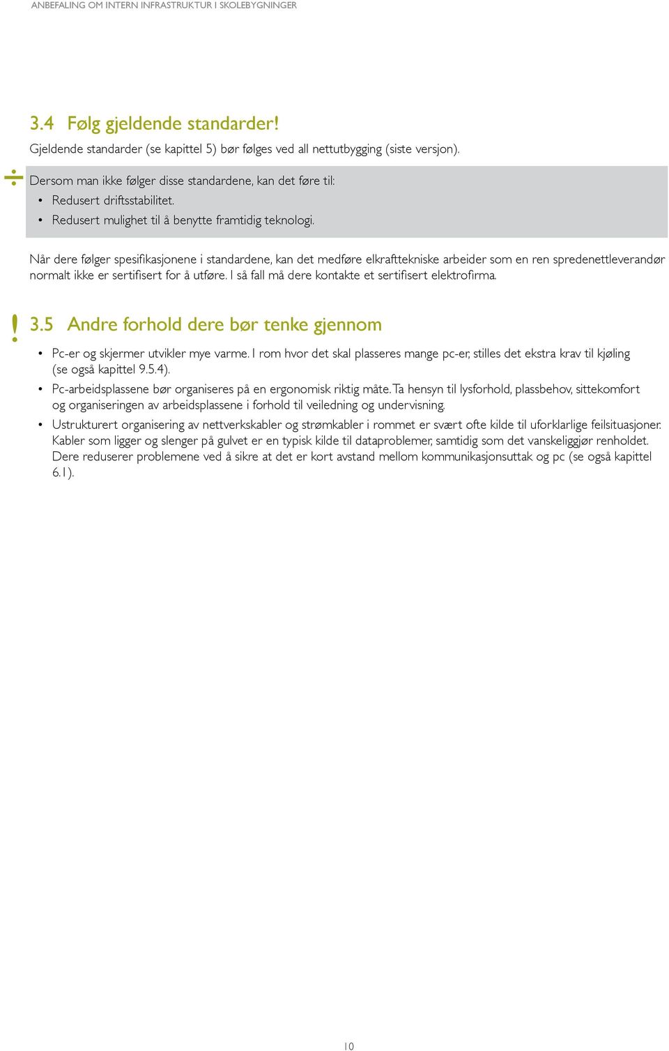 Når dere følger spesifikasjonene i standardene, kan det medføre elkrafttekniske arbeider som en ren spredenettleverandør normalt ikke er sertifisert for å utføre.