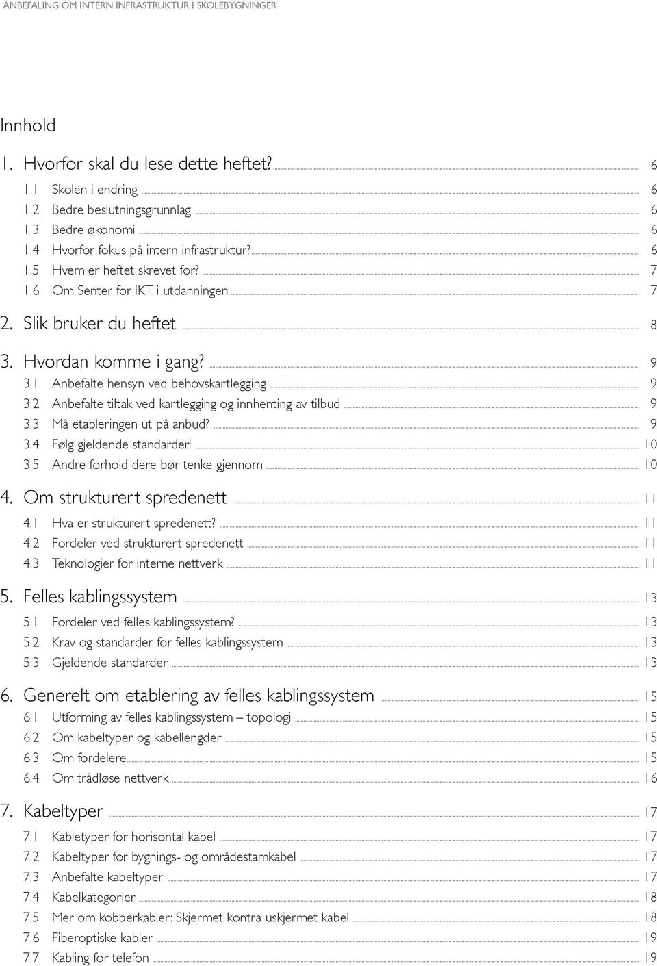 .. 9 3.3 Må etableringen ut på anbud?... 9 3.4 Følg gjeldende standarder!... 10 3.5 Andre forhold dere bør tenke gjennom... 10 4. Om strukturert spredenett... 11 4.1 Hva er strukturert spredenett?