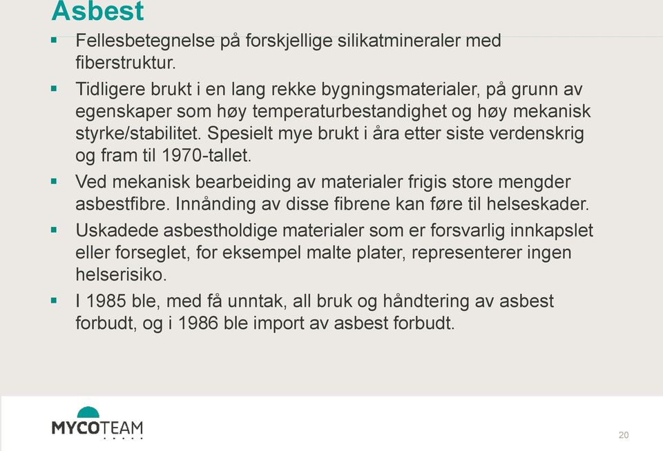 Spesielt mye brukt i åra etter siste verdenskrig og fram til 1970-tallet. Ved mekanisk bearbeiding av materialer frigis store mengder asbestfibre.