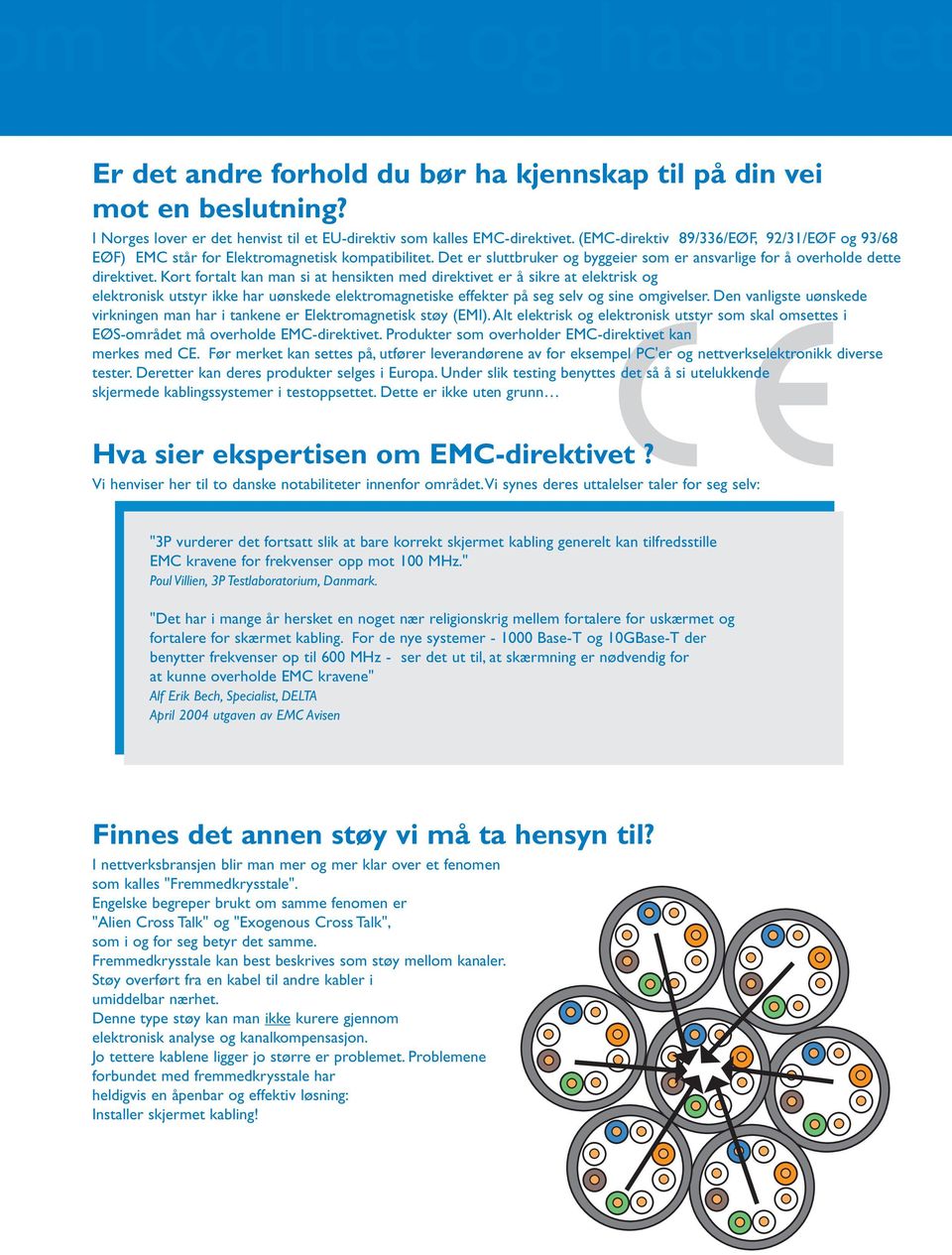 Kort fortalt kan man si at hensikten med direktivet er å sikre at elektrisk og elektronisk utstyr ikke har uønskede elektromagnetiske effekter på seg selv og sine omgivelser.