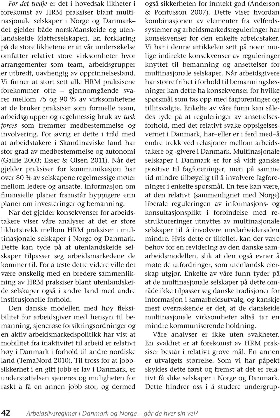 Vi finner at stort sett alle HRM praksisene forekommer ofte gjennomgående svarer mellom 75 og 90 % av virksomhetene at de bruker praksiser som formelle team, arbeidsgrupper og regelmessig bruk av