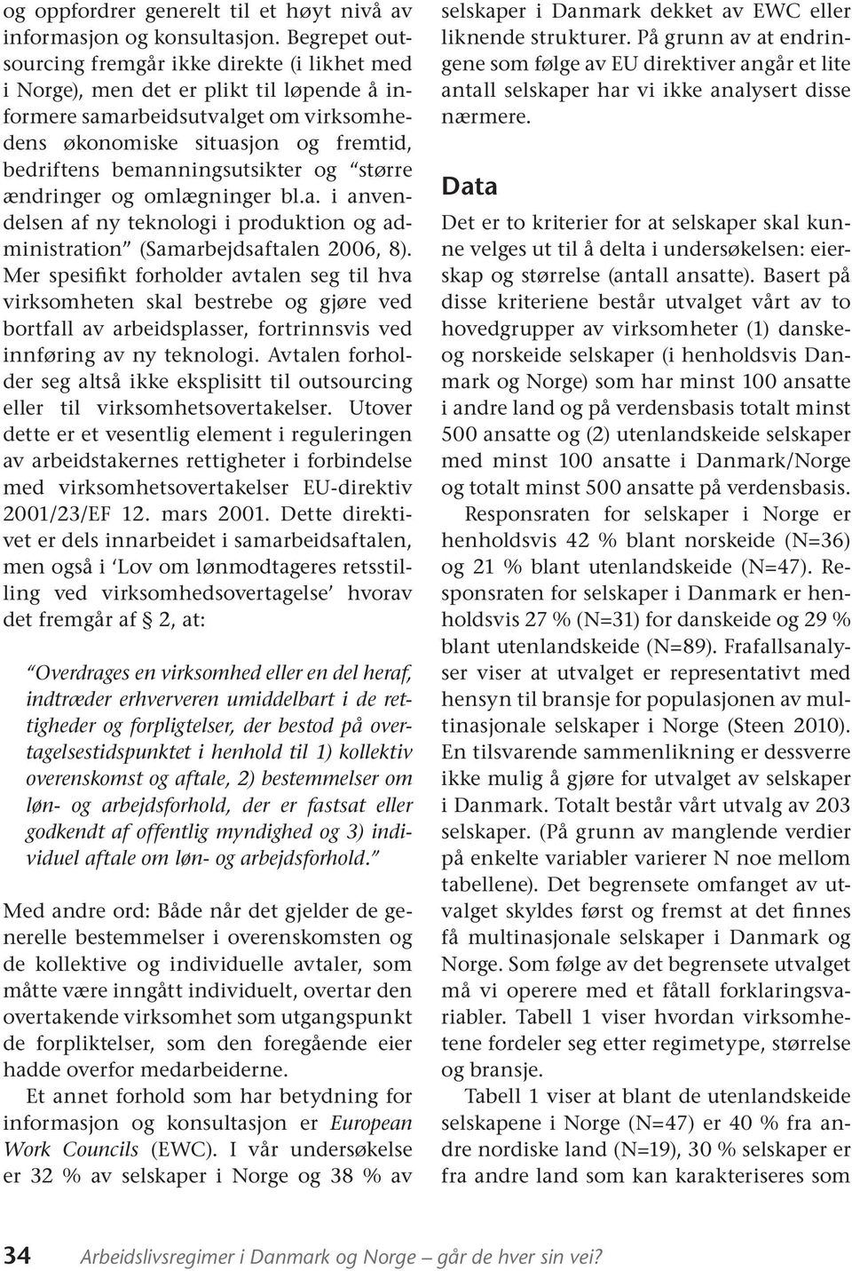 bemanningsutsikter og større ændringer og omlægninger bl.a. i anvendelsen af ny teknologi i produktion og administration (Samarbejdsaftalen 2006, 8).