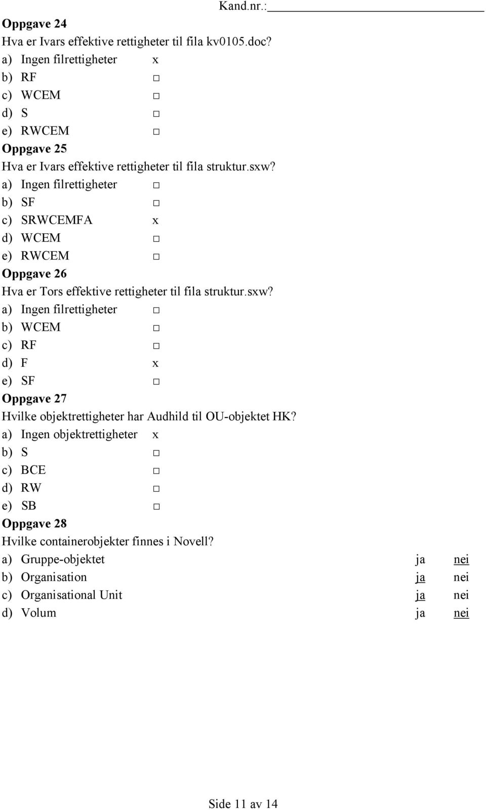 a) Ingen filrettigheter b) SF c) SRWCEMFA x d) WCEM e) RWCEM Oppgave 26 Hva er Tors effektive rettigheter til fila struktur.sxw?