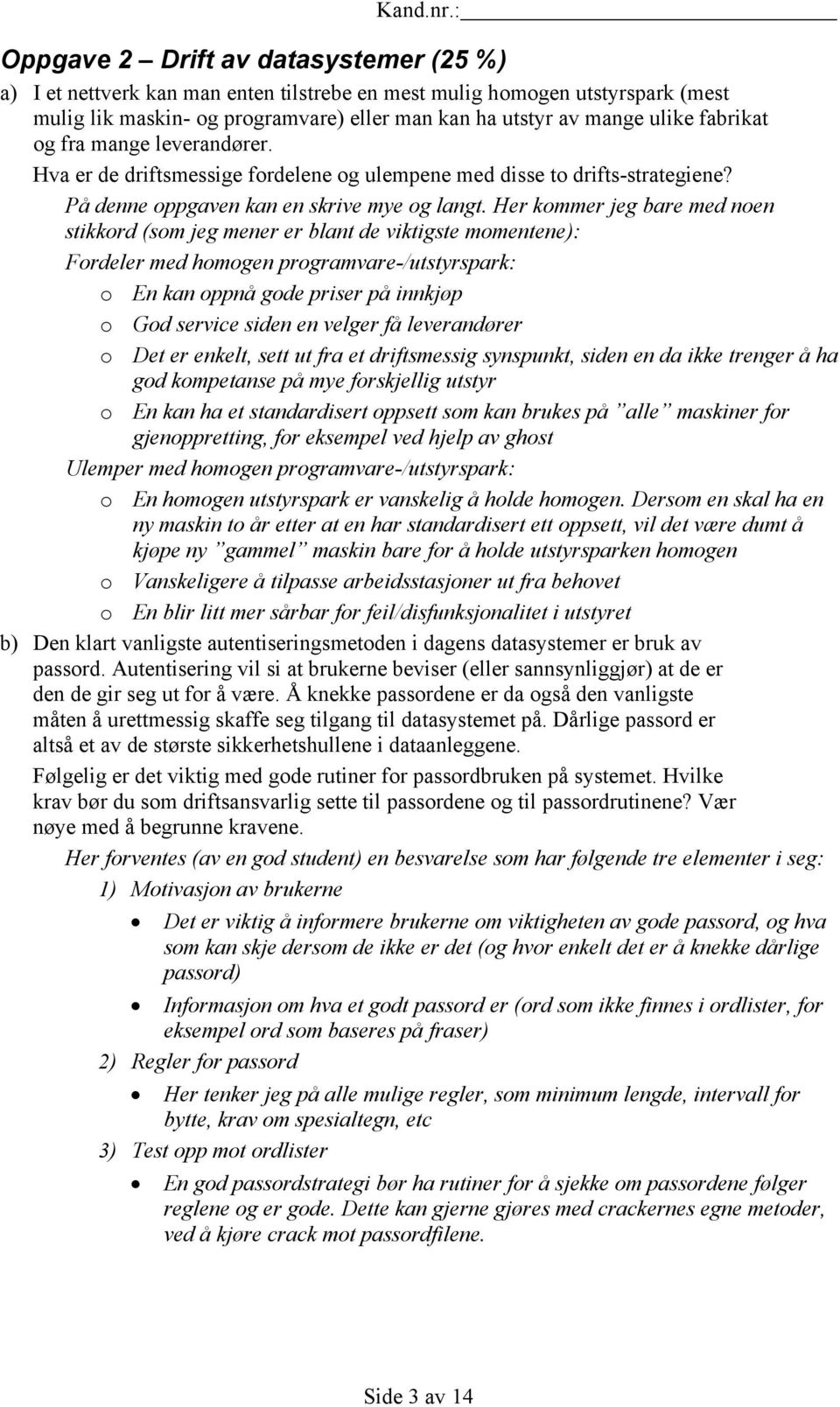 Her kommer jeg bare med noen stikkord (som jeg mener er blant de viktigste momentene): Fordeler med homogen programvare-/utstyrspark: o En kan oppnå gode priser på innkjøp o God service siden en