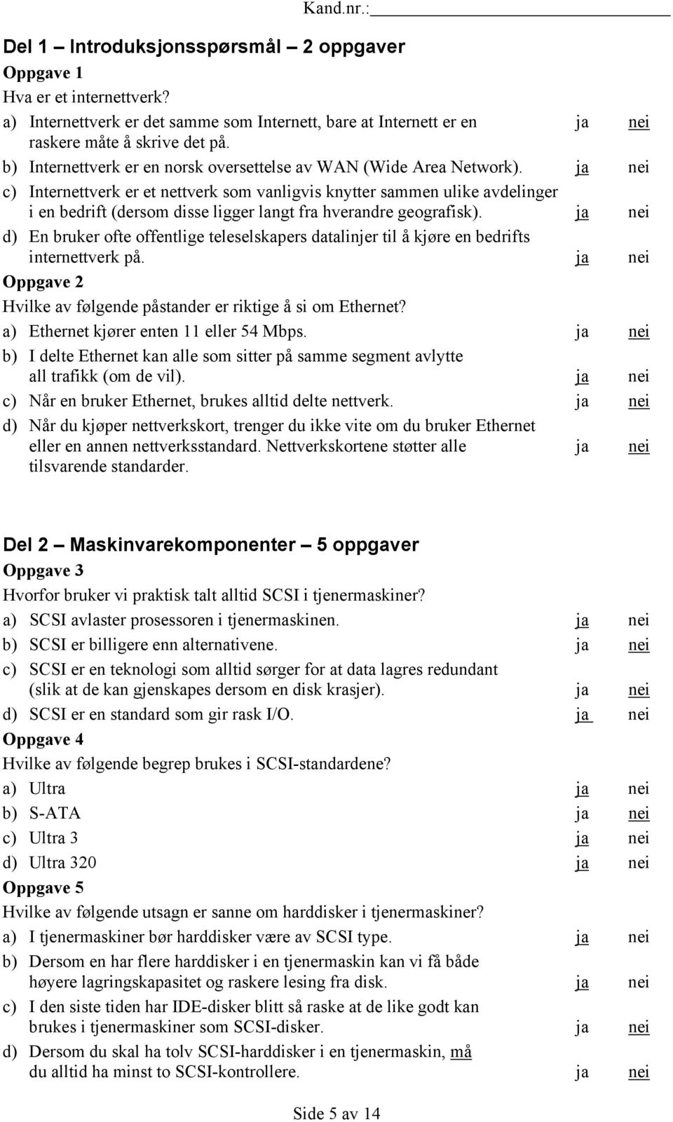 ja nei c) Internettverk er et nettverk som vanligvis knytter sammen ulike avdelinger i en bedrift (dersom disse ligger langt fra hverandre geografisk).