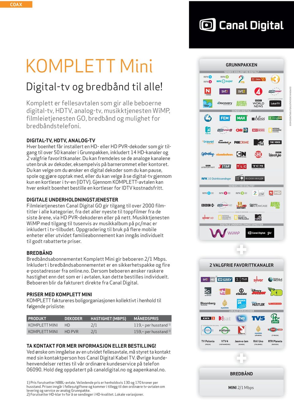 SENDES DIGITALT 4) LOKALE VARIASJONER Lokal-TV ESPERVIK DESIGN/STRÅLFORS/N9554659 DIGITAL-TV, HDTV, ANALOG-TV Hver boenhet får installert en HD- eller HD PVR-dekoder som gir tilgang til over 50