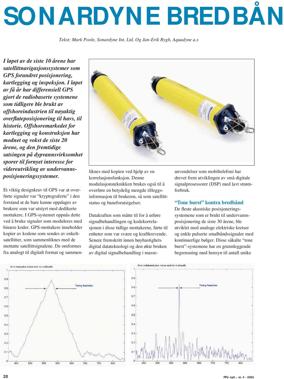 I løpet av få år har differensiell GPS gjort de radiobaserte systemene som tidligere ble brukt av offshoreindustrien til nøyaktig overflateposisjonering til havs, til historie.