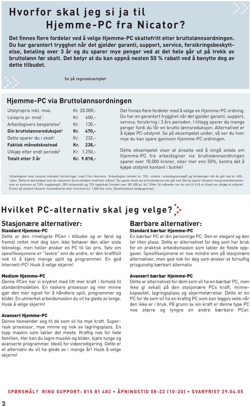 Det betyr at du kan oppnå nesten 50 % rabatt ved å benytte deg av dette tilbudet. Se på regneeksemplet Hjemme-PC via Bruttolønnsordningen Utstyrspris inkl. mva. Kr. 20.000,- Leiepris pr. mnd. 1 Kr.